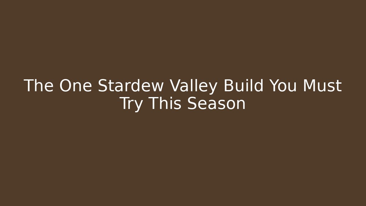The One Stardew Valley Build You Must Try This Season