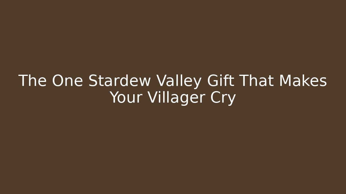 The One Stardew Valley Gift That Makes Your Villager Cry
