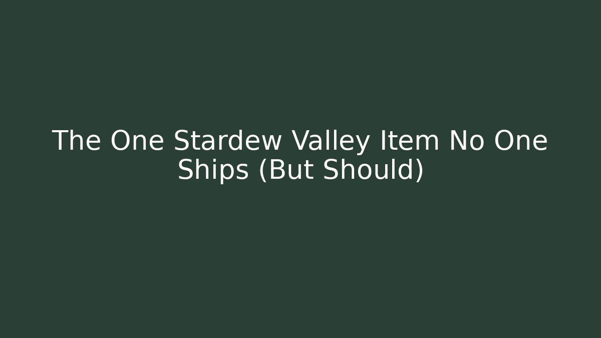 The One Stardew Valley Item No One Ships (But Should)