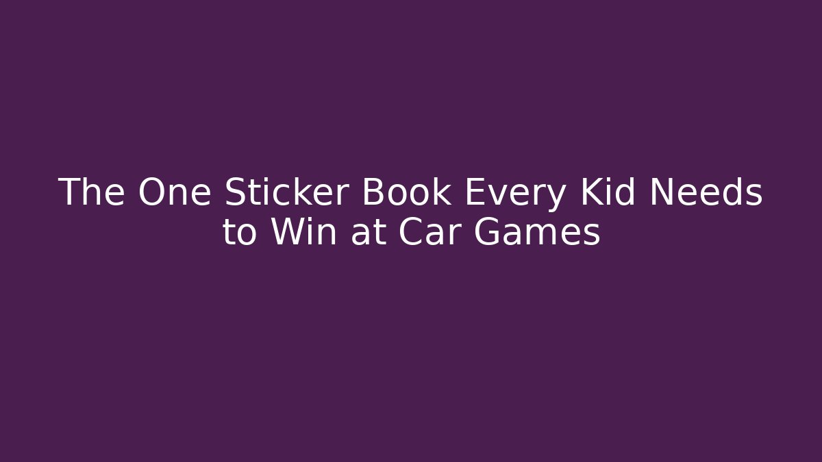 The One Sticker Book Every Kid Needs to Win at Car Games