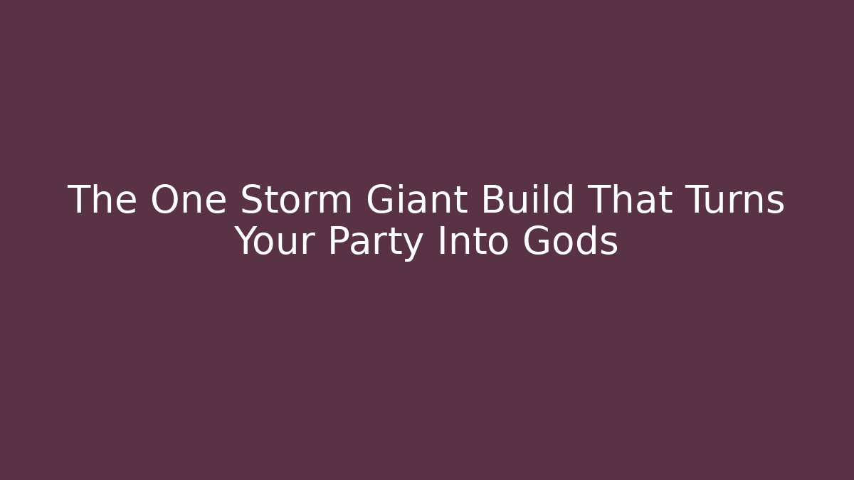 The One Storm Giant Build That Turns Your Party Into Gods