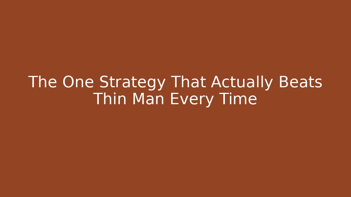 The One Strategy That Actually Beats Thin Man Every Time - Create More Assets