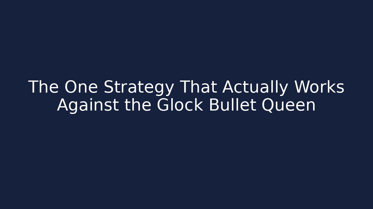 The One Strategy That Actually Works Against the Glock Bullet Queen