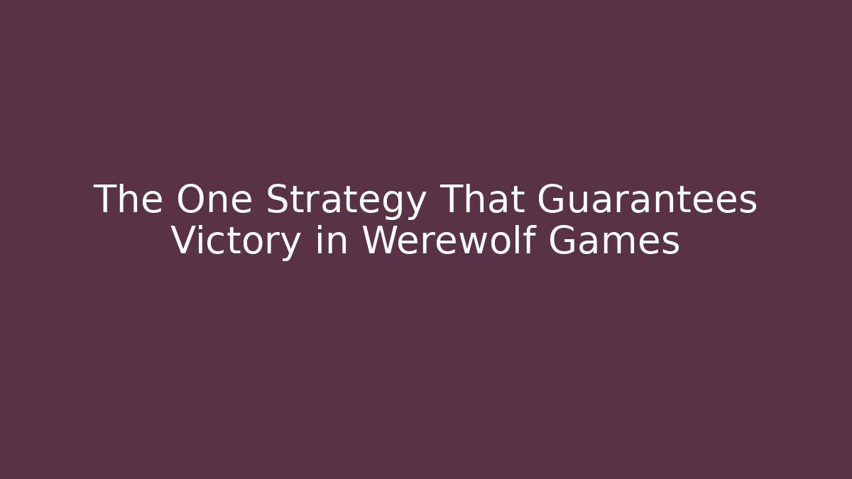 The One Strategy That Guarantees Victory in Werewolf Games