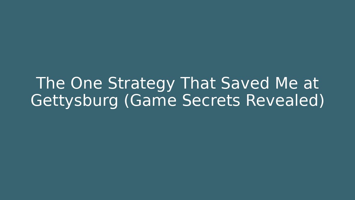 The One Strategy That Saved Me at Gettysburg (Game Secrets Revealed)