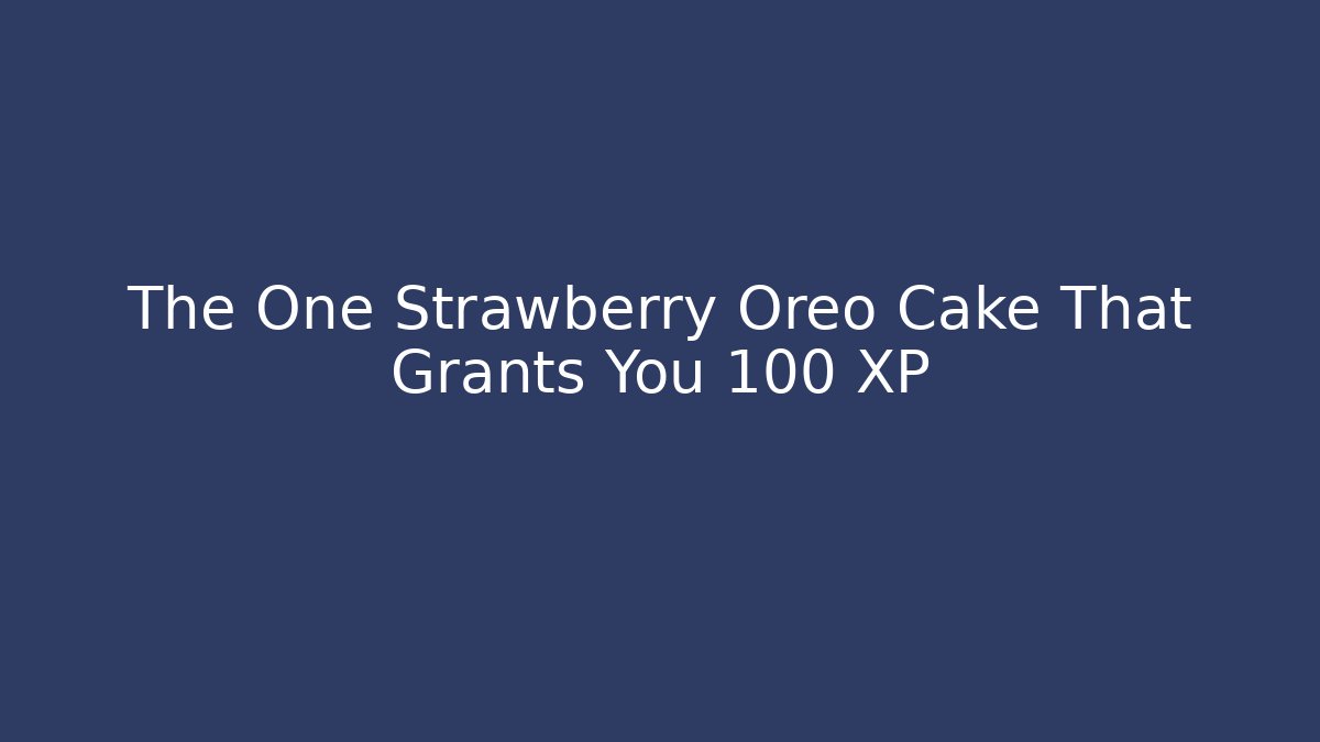 The One Strawberry Oreo Cake That Grants You +100 XP