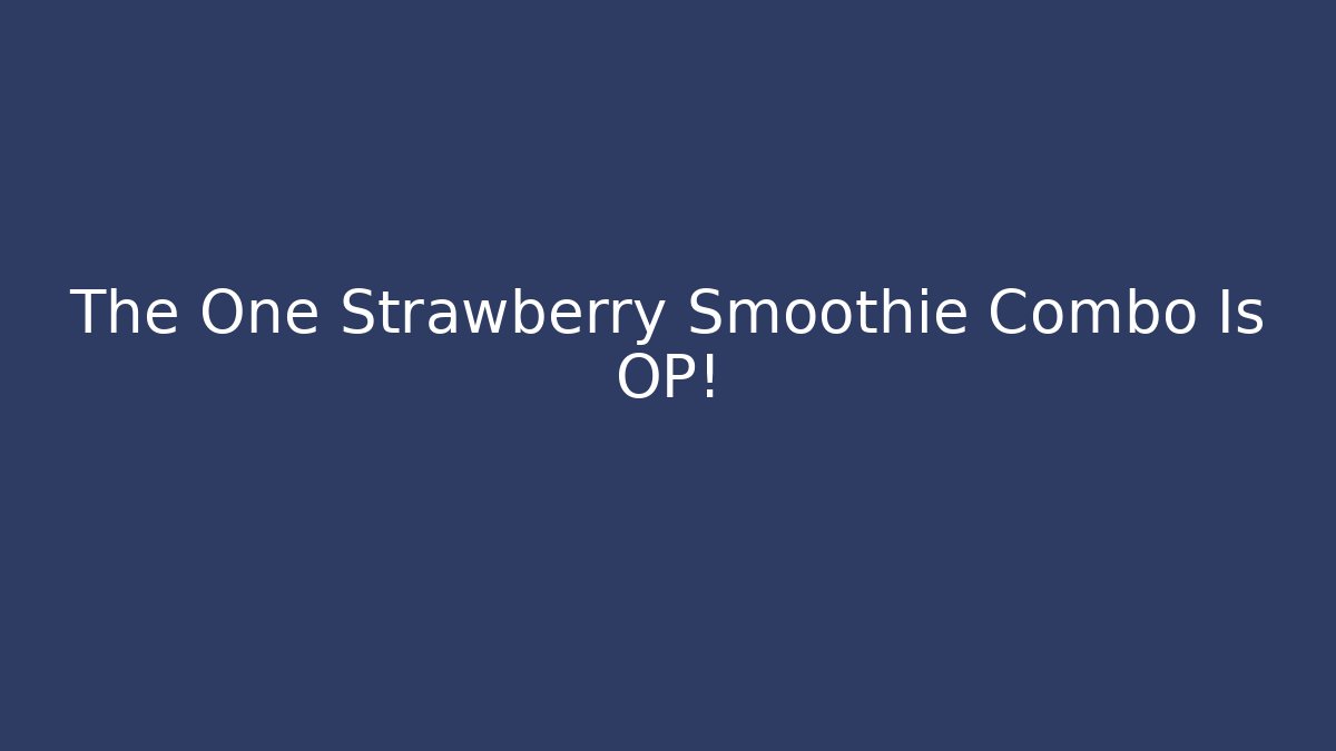 The One Strawberry Smoothie Combo Is OP!