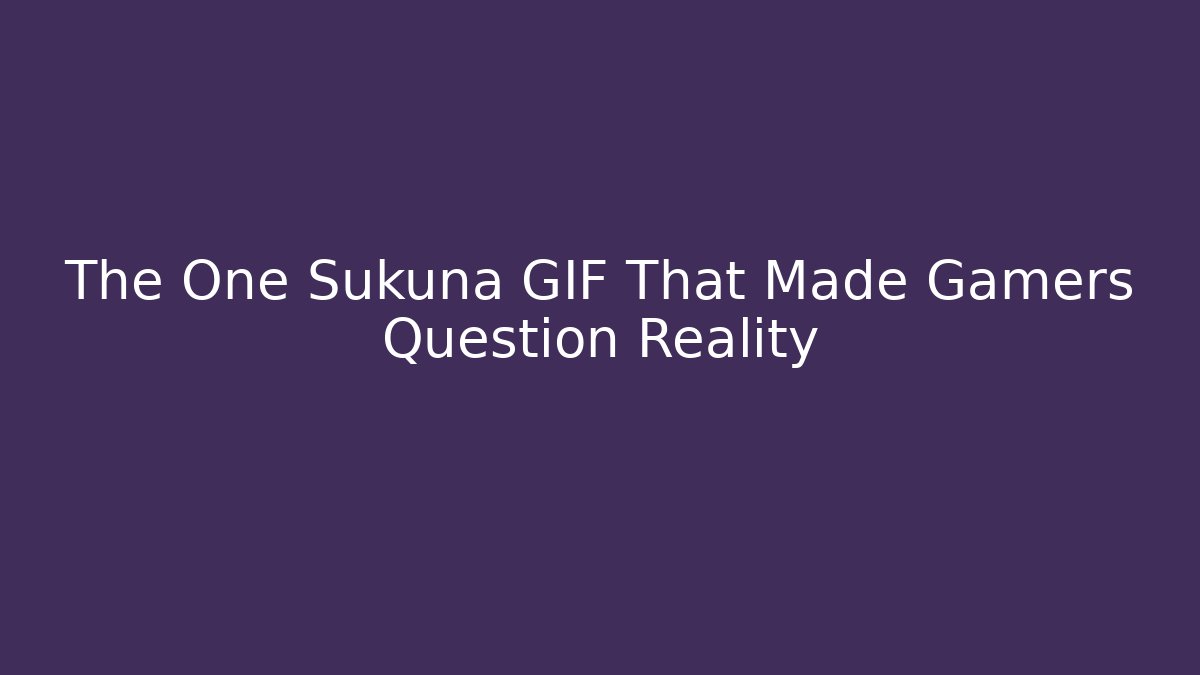 The One Sukuna GIF That Made Gamers Question Reality
