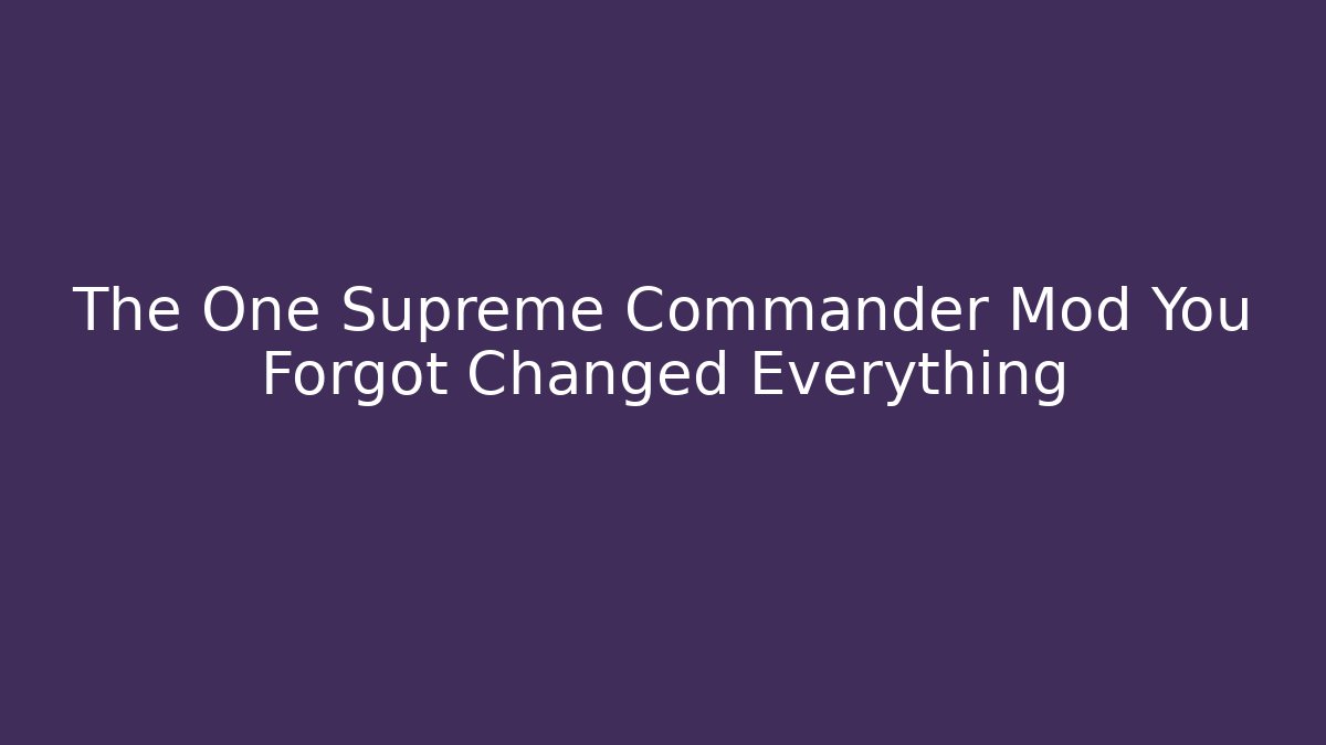 The One Supreme Commander Mod You Forgot Changed Everything - Create More Assets