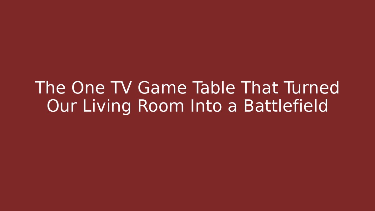 The One TV Game Table That Turned Our Living Room Into a Battlefield
