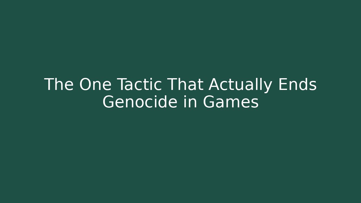 The One Tactic That Actually Ends Genocide in Games