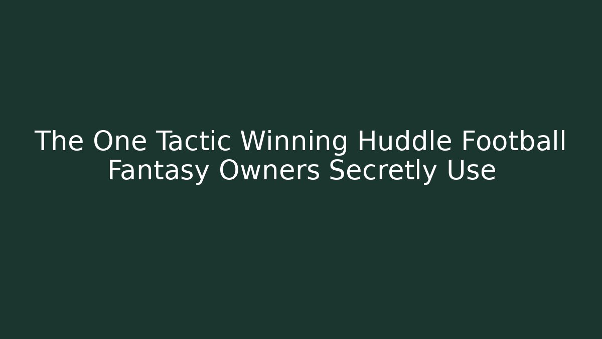 The One Tactic Winning Huddle Football Fantasy Owners Secretly Use