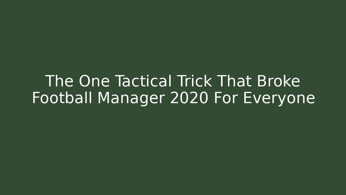 The One Tactical Trick That Broke Football Manager 2020 For Everyone