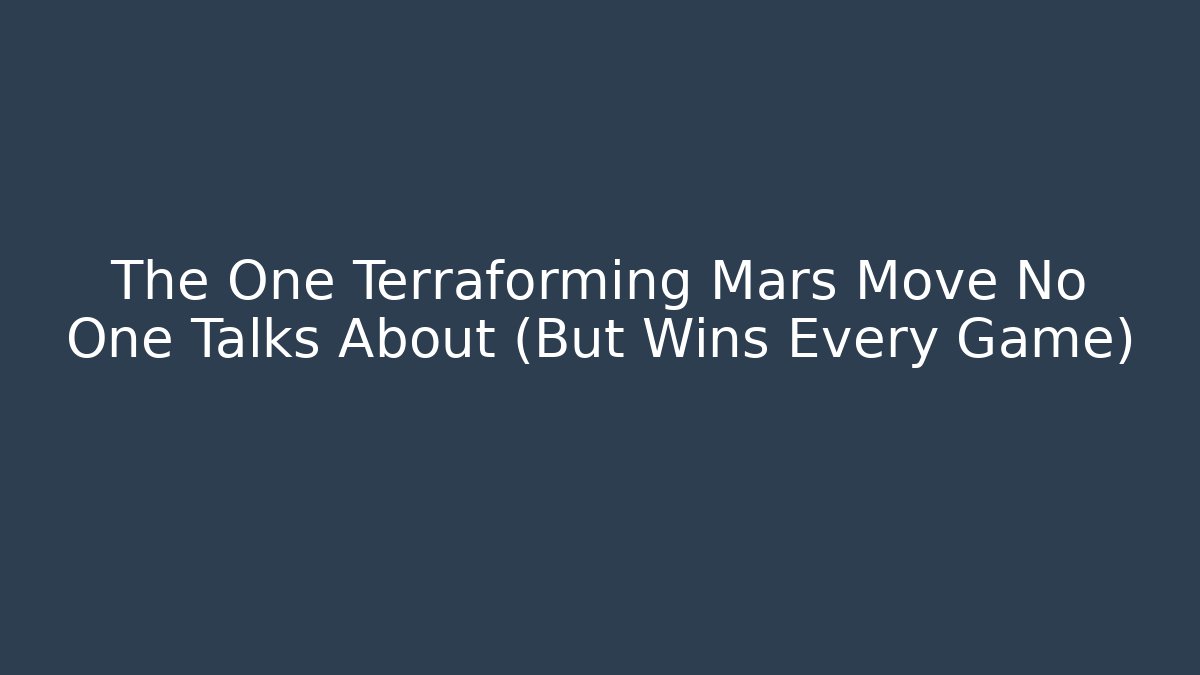 The One Terraforming Mars Move No One Talks About (But Wins Every Game)
