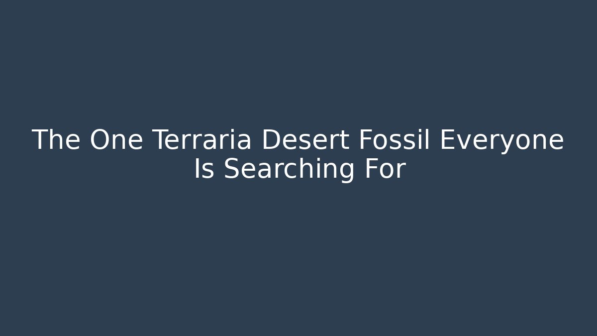 The One Terraria Desert Fossil Everyone Is Searching For