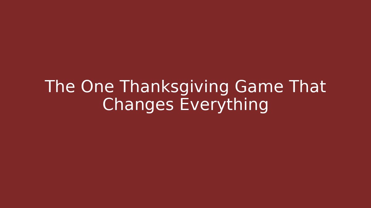 The One Thanksgiving Game That Changes Everything