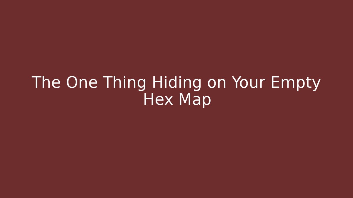 The One Thing Hiding on Your Empty Hex Map