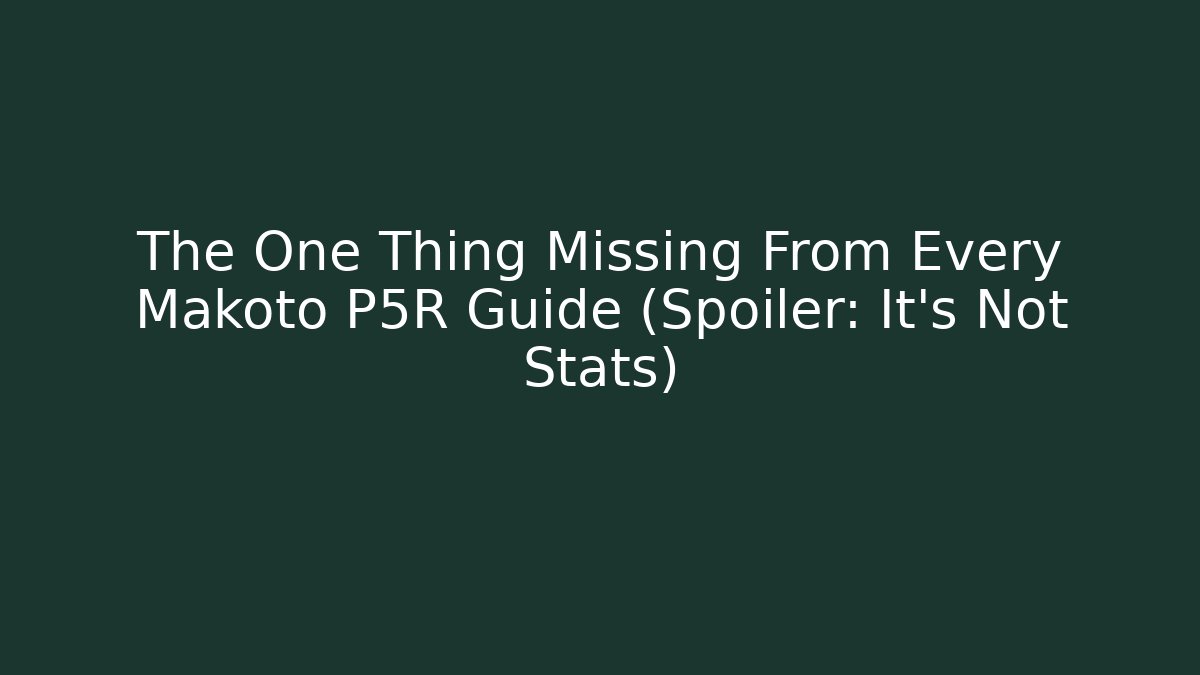 The One Thing Missing From Every Makoto P5R Guide (Spoiler: It's Not Stats) - Create More Assets