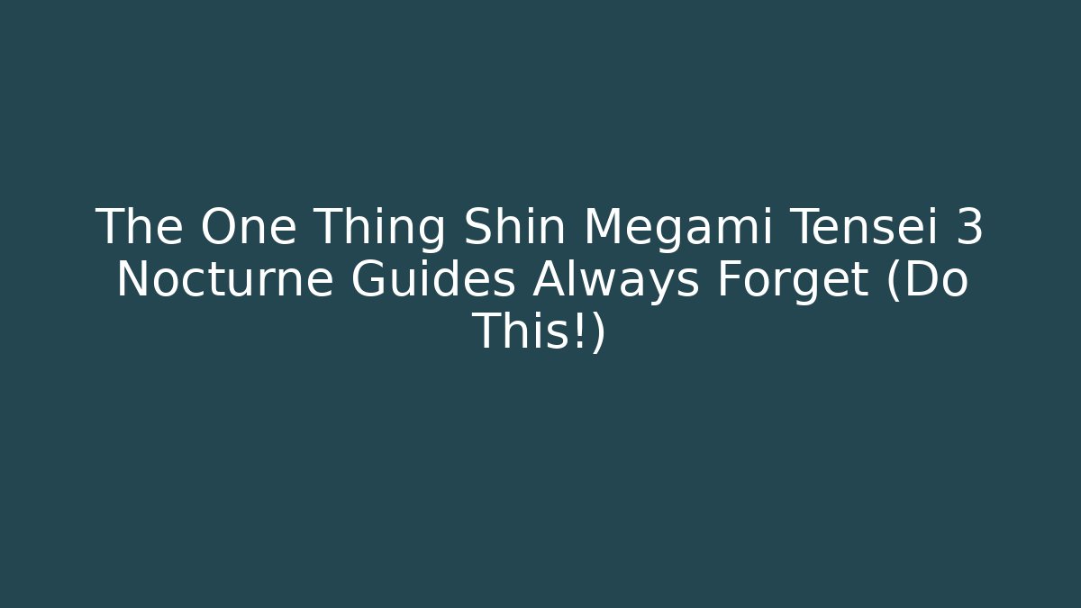 The One Thing Shin Megami Tensei 3 Nocturne Guides Always Forget (Do This!)