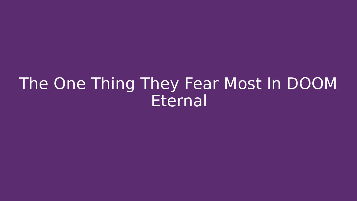 The One Thing They Fear Most In DOOM Eternal