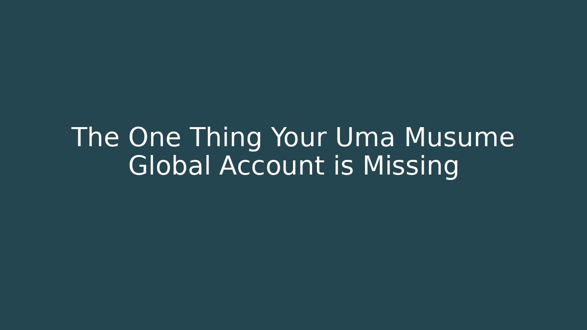 The One Thing Your Uma Musume Global Account is Missing