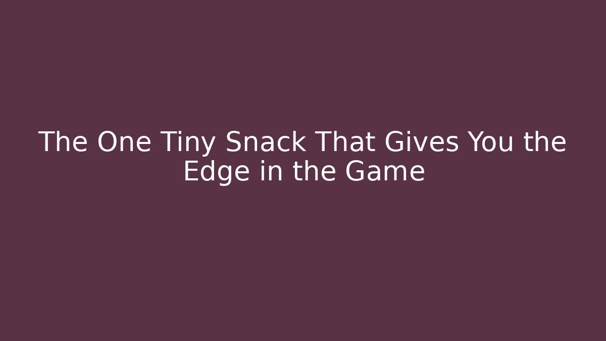 The One Tiny Snack That Gives You the Edge in the Game
