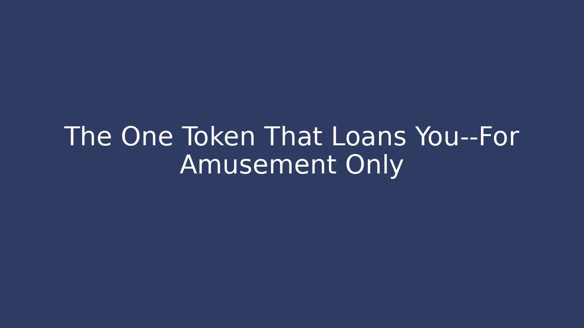 The One Token That Loans You—For Amusement Only