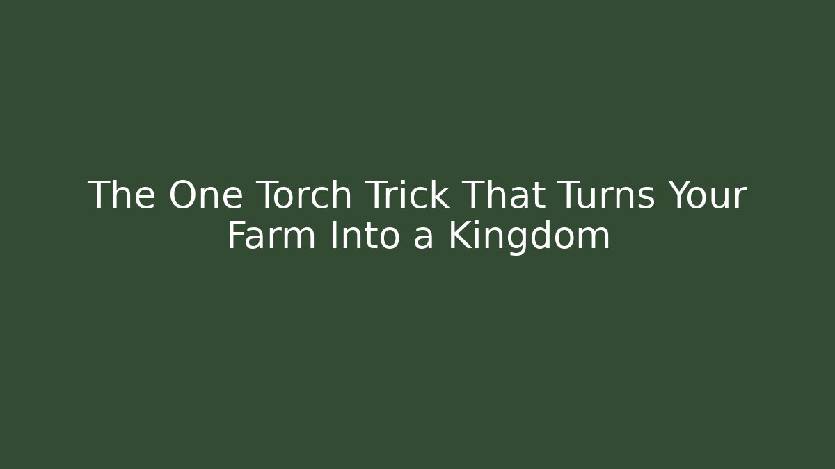 The One Torch Trick That Turns Your Farm Into a Kingdom