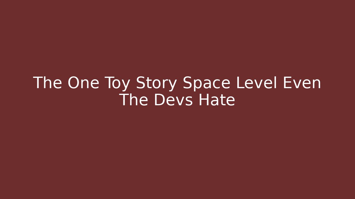 The One Toy Story Space Level Even The Devs Hate - Create More Assets