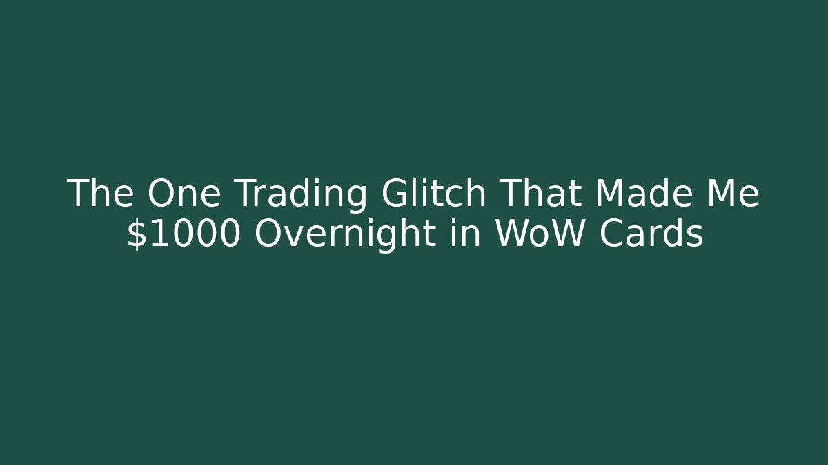 The One Trading Glitch That Made Me $1000 Overnight in WoW Cards