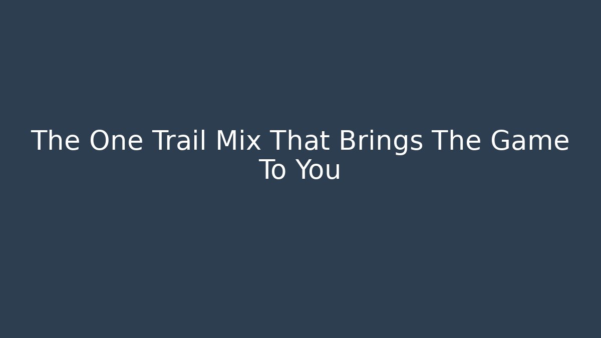 The One Trail Mix That Brings The Game To You
