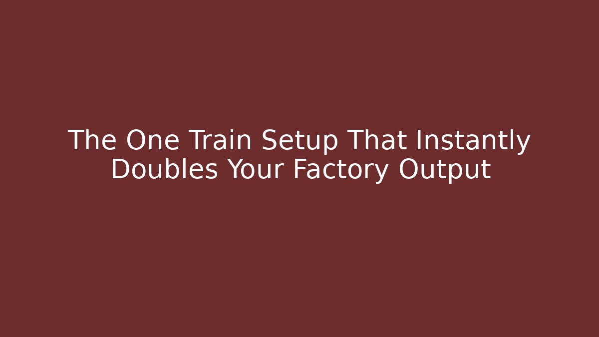 The One Train Setup That Instantly Doubles Your Factory Output - Create More Assets