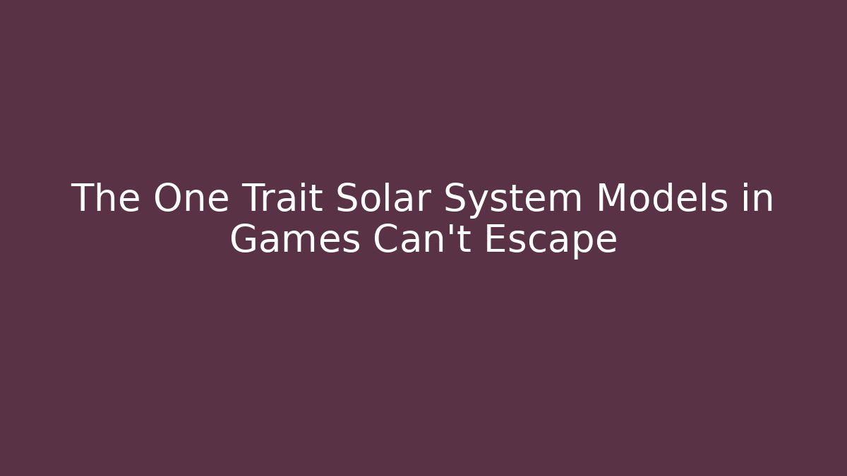 The One Trait Solar System Models in Games Can't Escape - Create More Assets