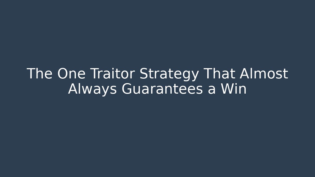 The One Traitor Strategy That Almost Always Guarantees a Win