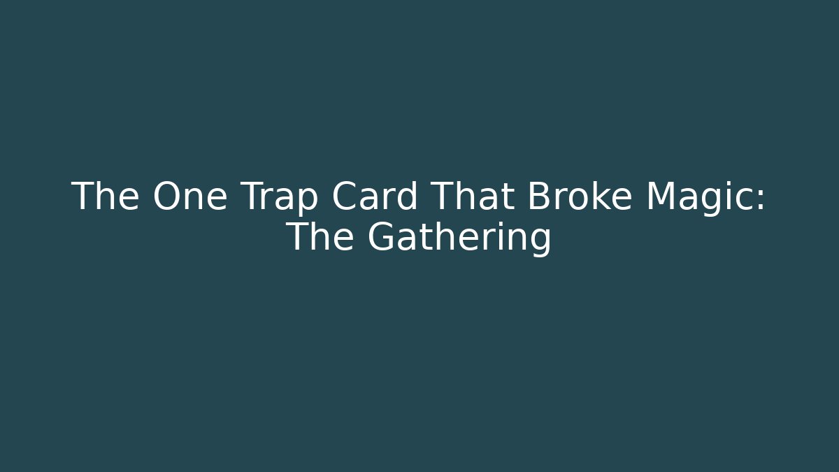 The One Trap Card That Broke Magic: The Gathering
