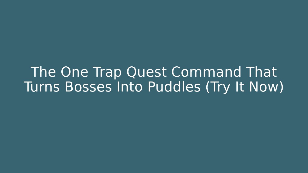 The One Trap Quest Command That Turns Bosses Into Puddles (Try It Now) - Create More Assets