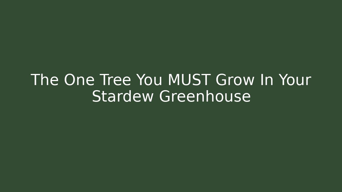 The One Tree You MUST Grow In Your Stardew Greenhouse