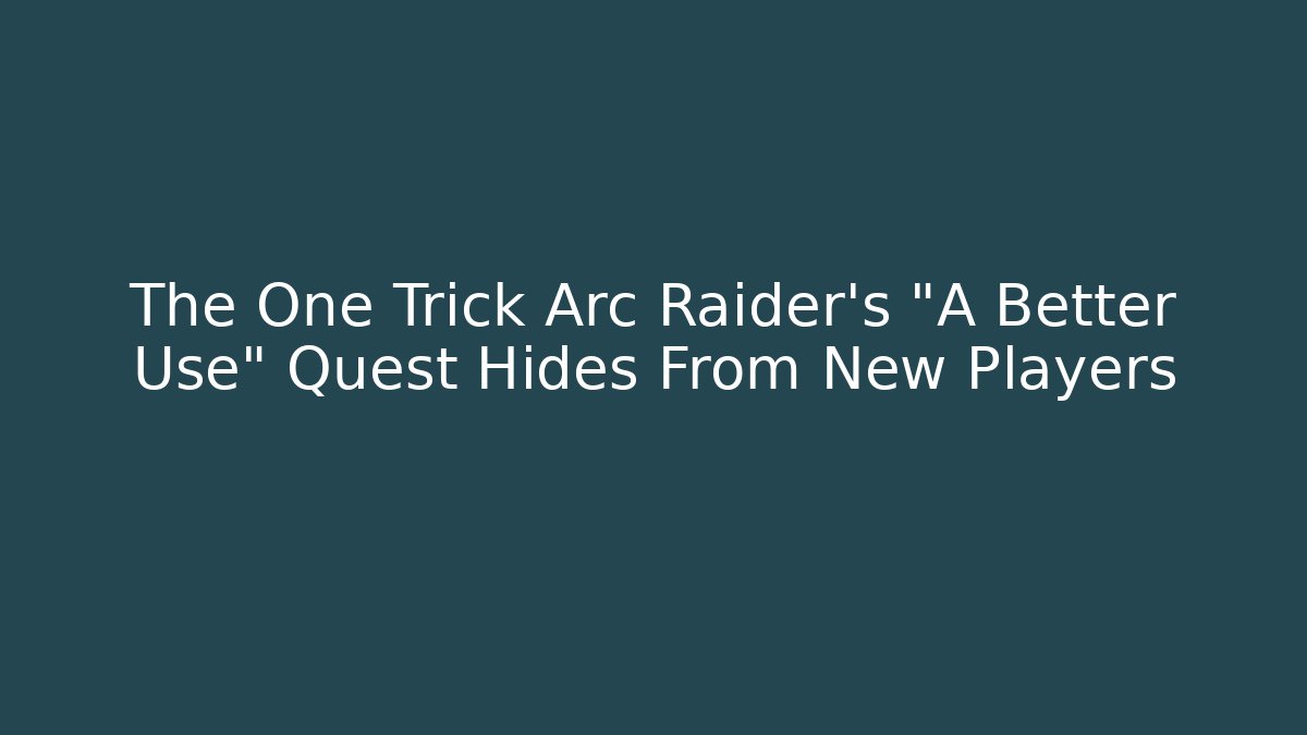 The One Trick Arc Raider's "A Better Use" Quest Hides From New Players