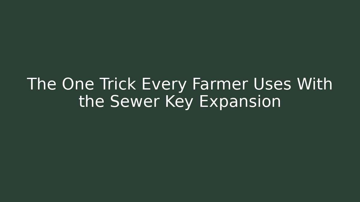 The One Trick Every Farmer Uses With the Sewer Key Expansion