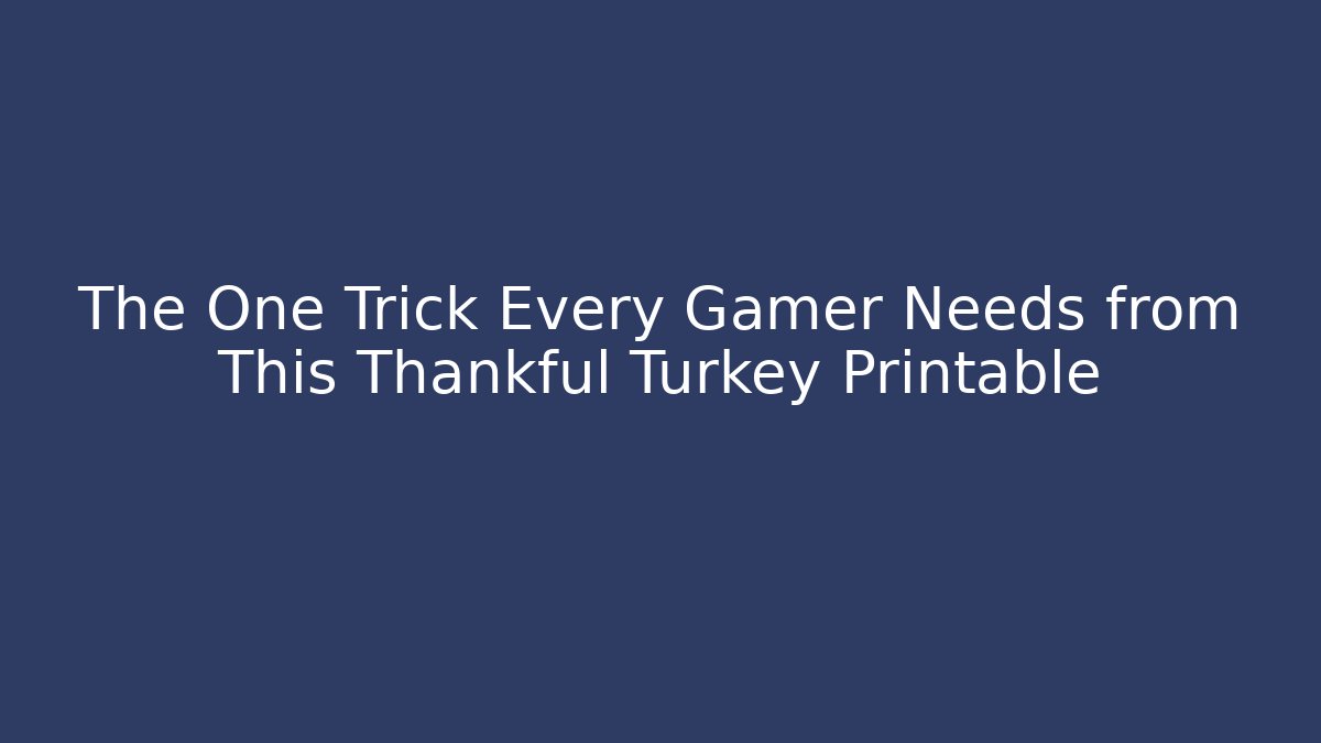 The One Trick Every Gamer Needs from This Thankful Turkey Printable
