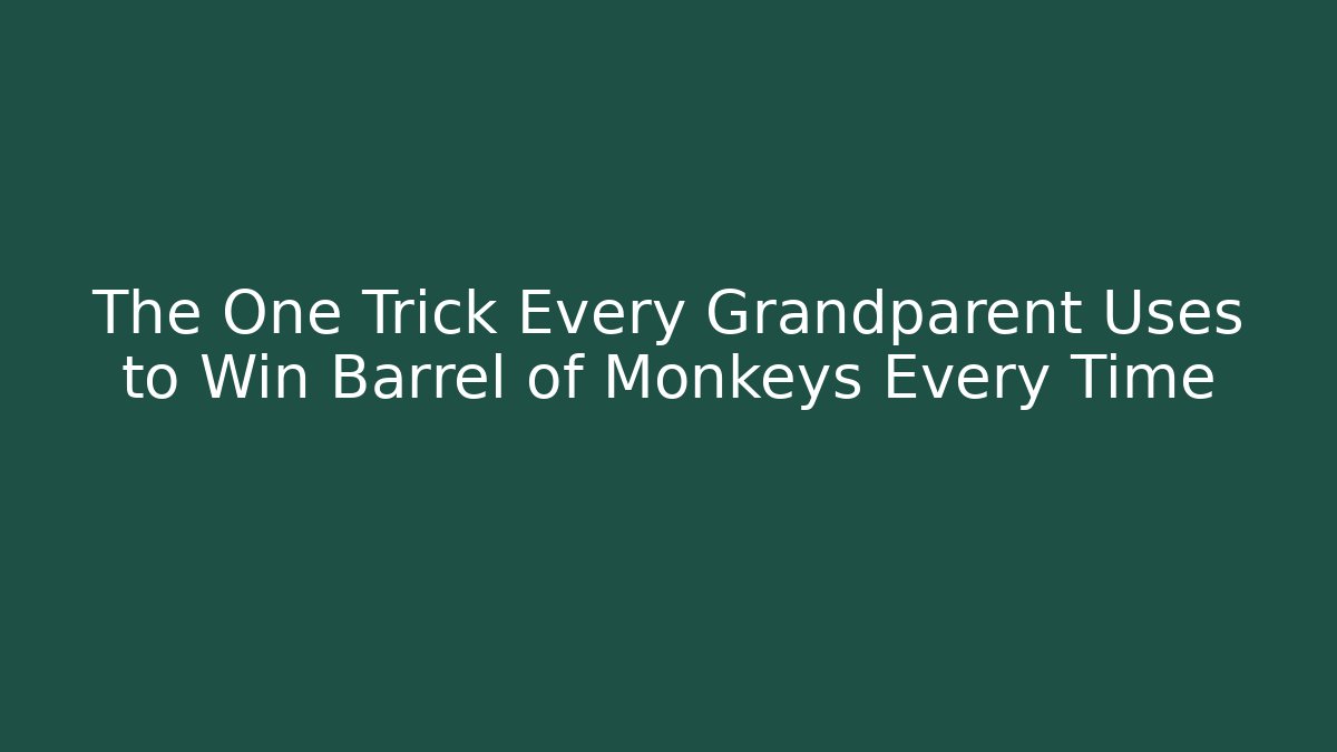 The One Trick Every Grandparent Uses to Win Barrel of Monkeys Every Time