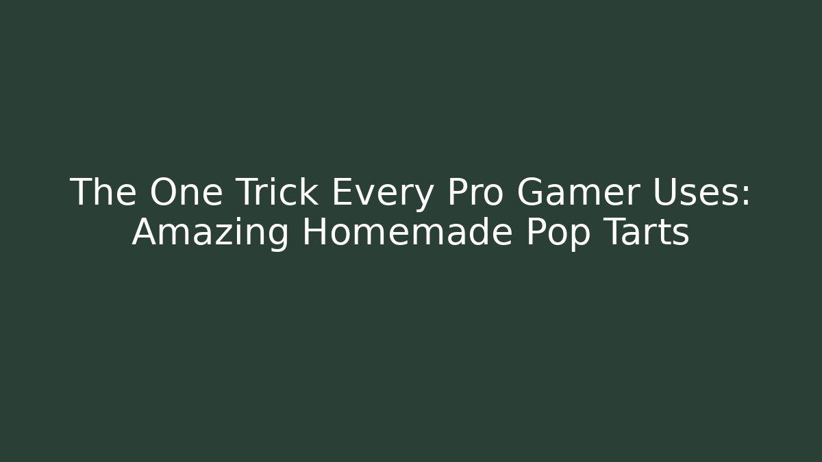 The One Trick Every Pro Gamer Uses: Amazing Homemade Pop Tarts