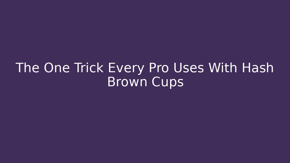 The One Trick Every Pro Uses With Hash Brown Cups