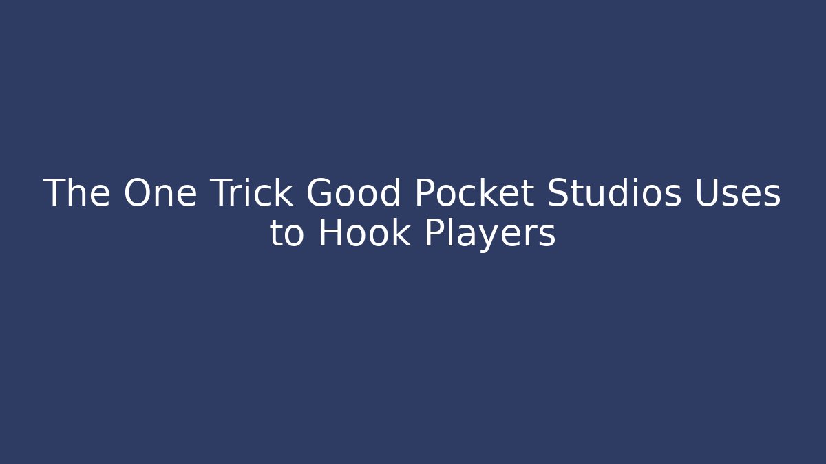 The One Trick Good Pocket Studios Uses to Hook Players - Create More Assets