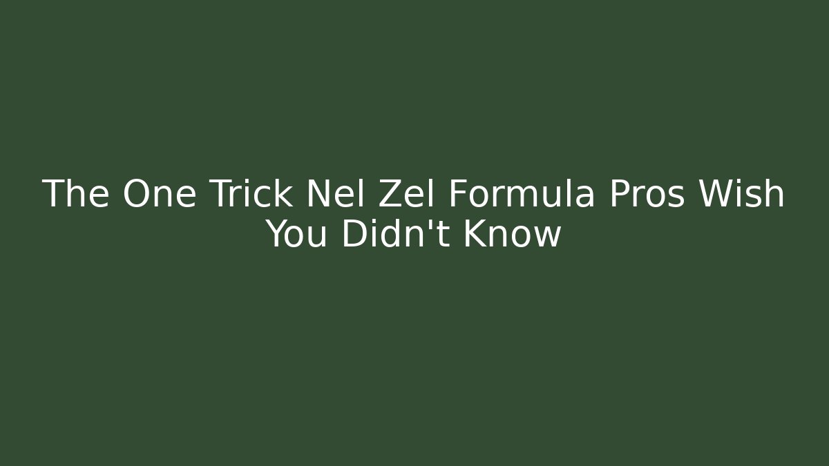 The One Trick Nel Zel Formula Pros Wish You Didn't Know