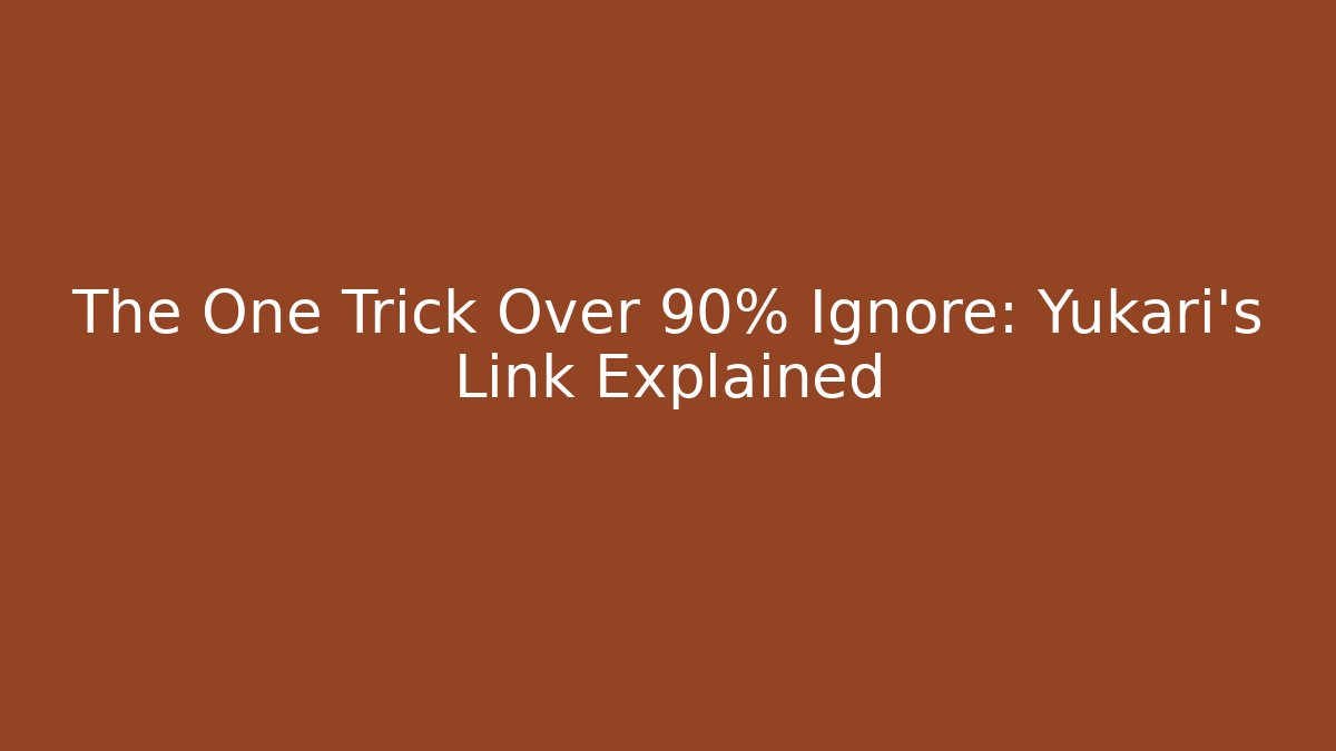 The One Trick Over 90% Ignore: Yukari's Link Explained