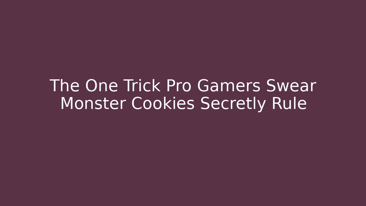 The One Trick Pro Gamers Swear Monster Cookies Secretly Rule