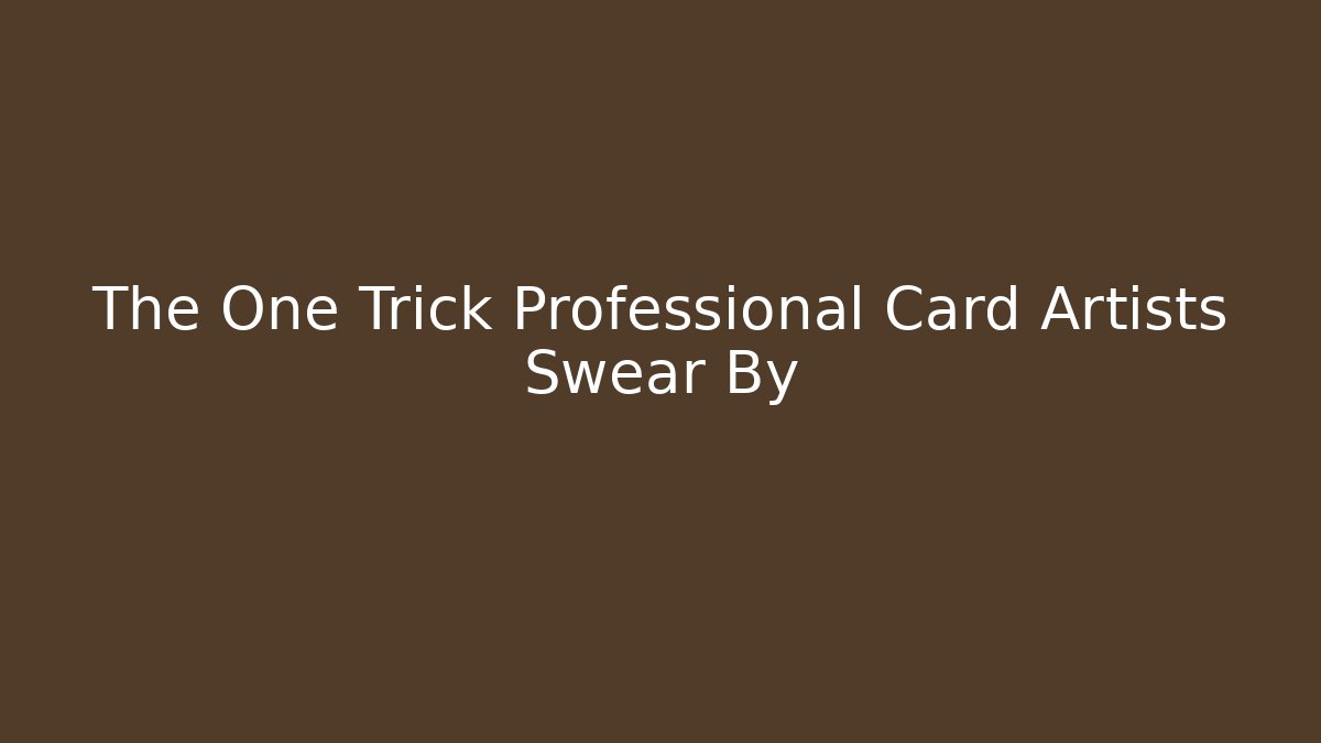The One Trick Professional Card Artists Swear By
