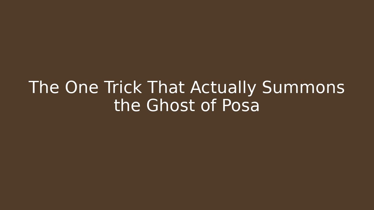 The One Trick That Actually Summons the Ghost of Posa