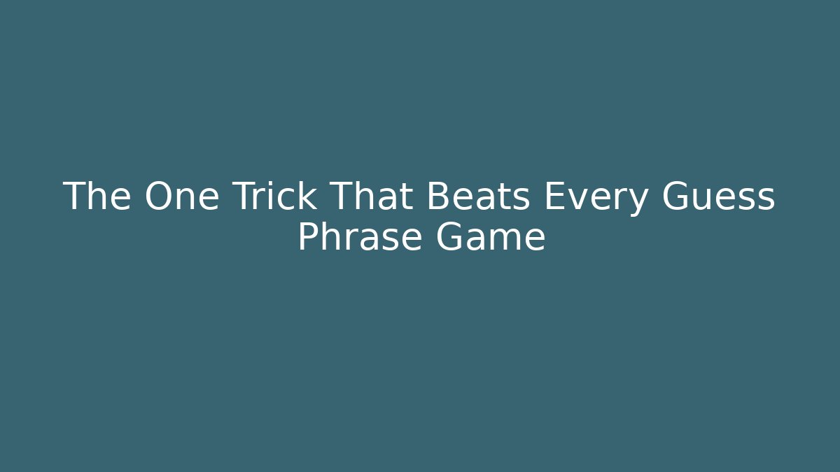 The One Trick That Beats Every Guess Phrase Game